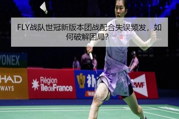 FLY战队世冠新版本团战配合失误频发，如何破解困局？