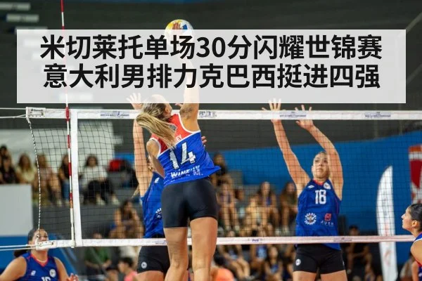 米切莱托单场30分闪耀世锦赛意大利男排力克巴西挺进四强